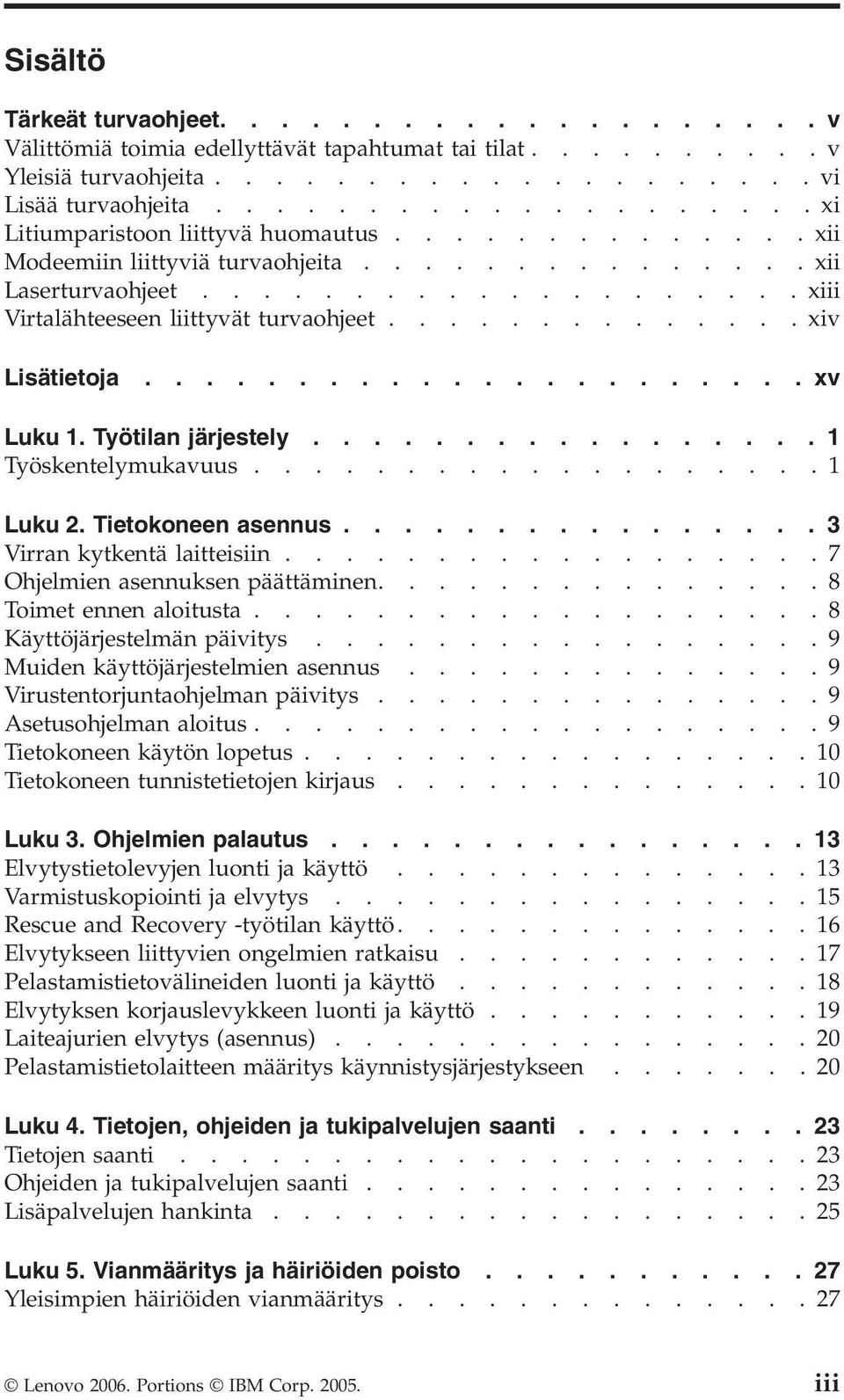 ............. xiv Lisätietoja...................... xv Luku 1. Työtilan järjestely................. 1 Työskentelymukavuus...................1 Luku 2. Tietokoneen asennus.