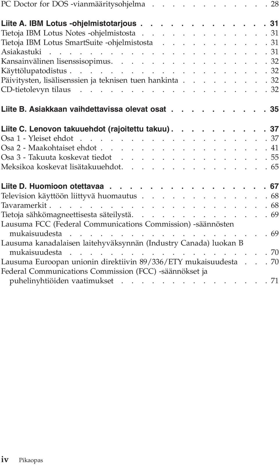 ........32 CD-tietolevyn tilaus...................32 Liite B. Asiakkaan vaihdettavissa olevat osat.......... 35 Liite C. Lenovon takuuehdot (rajoitettu takuu).......... 37 Osa 1 - Yleiset ehdot.