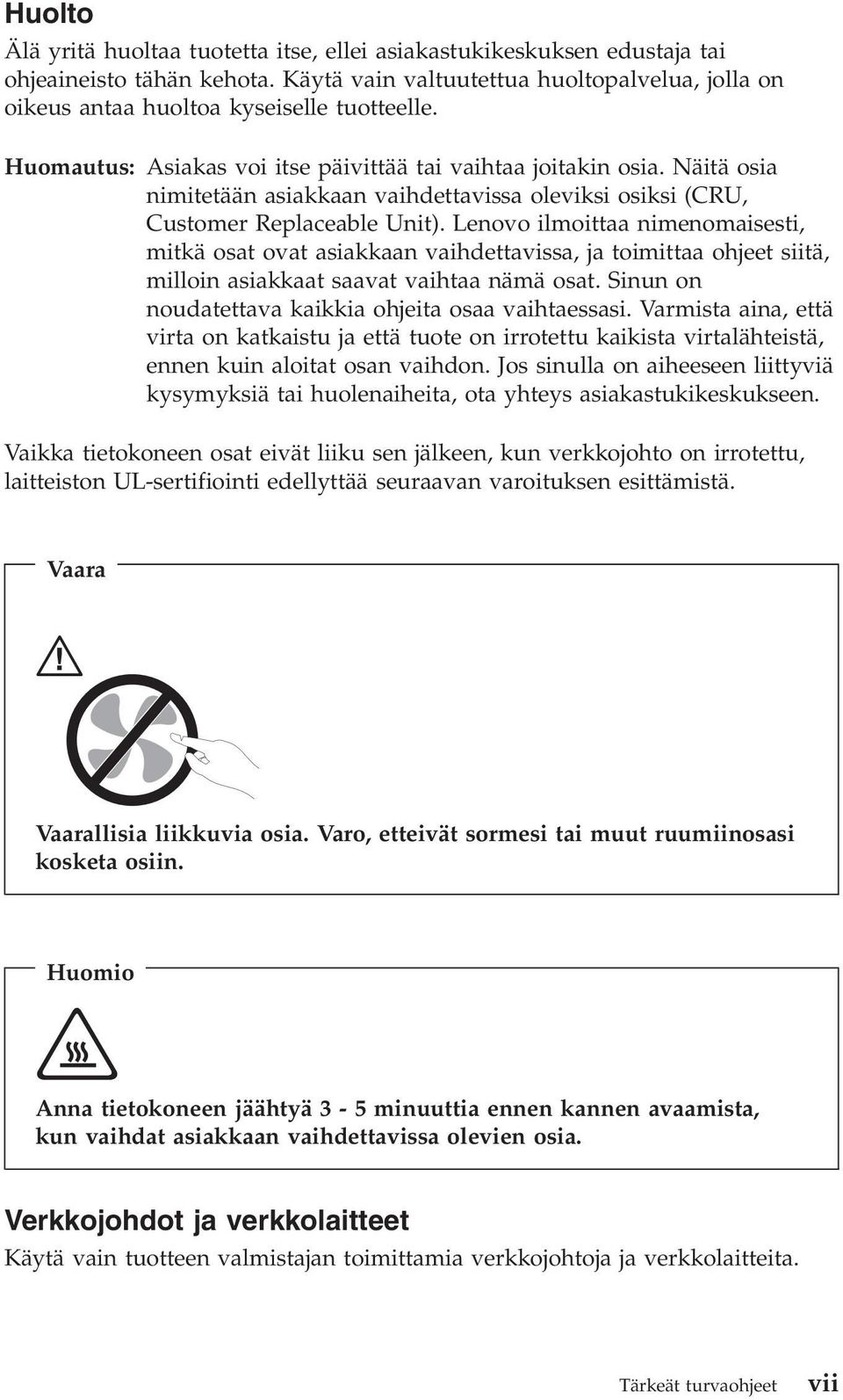 Lenovo ilmoittaa nimenomaisesti, mitkä osat ovat asiakkaan vaihdettavissa, ja toimittaa ohjeet siitä, milloin asiakkaat saavat vaihtaa nämä osat.