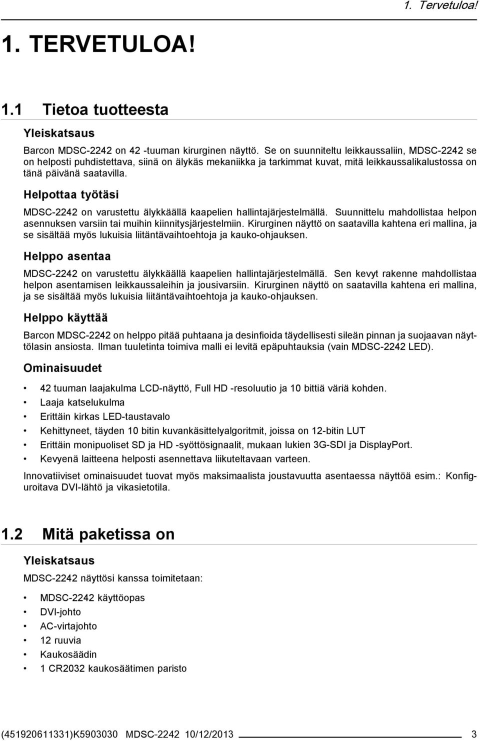 Helpottaa työtäsi MDSC-2242 on varustettu älykkäällä kaapelien hallintajärjestelmällä. Suunnittelu mahdollistaa helpon asennuksen varsiin tai muihin kiinnitysjärjestelmiin.