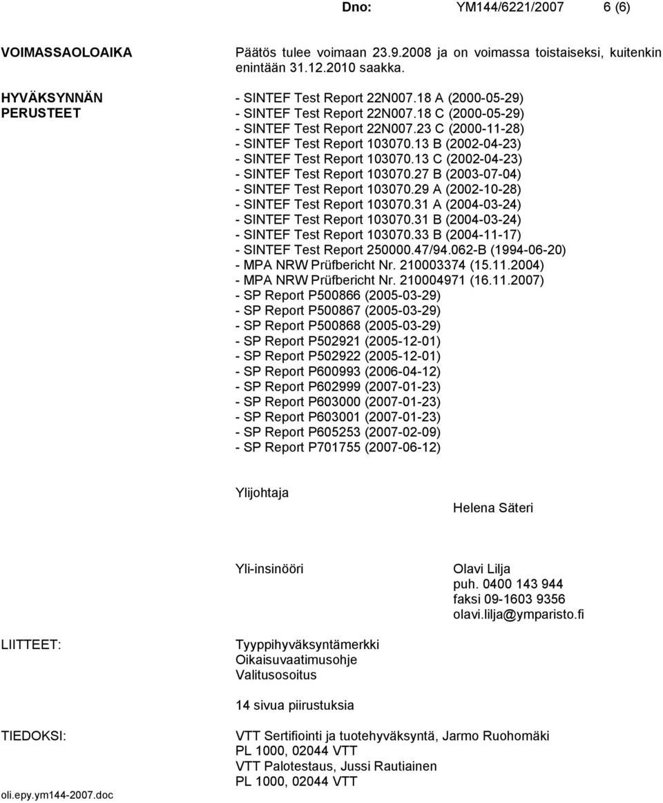 13 C (2002-04-23) - SINTEF Test Report 103070.27 B (2003-07-04) - SINTEF Test Report 103070.29 A (2002-10-28) - SINTEF Test Report 103070.31 A (2004-03-24) - SINTEF Test Report 103070.
