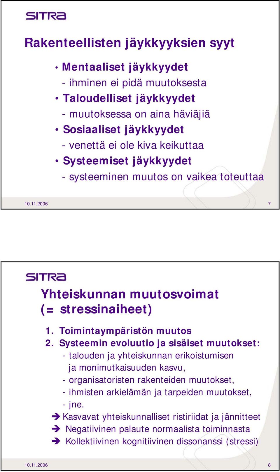 Systeemin evoluutio ja sisäiset muutokset: - talouden ja yhteiskunnan erikoistumisen ja monimutkaisuuden kasvu, - organisatoristen rakenteiden muutokset, - ihmisten arkielämän ja