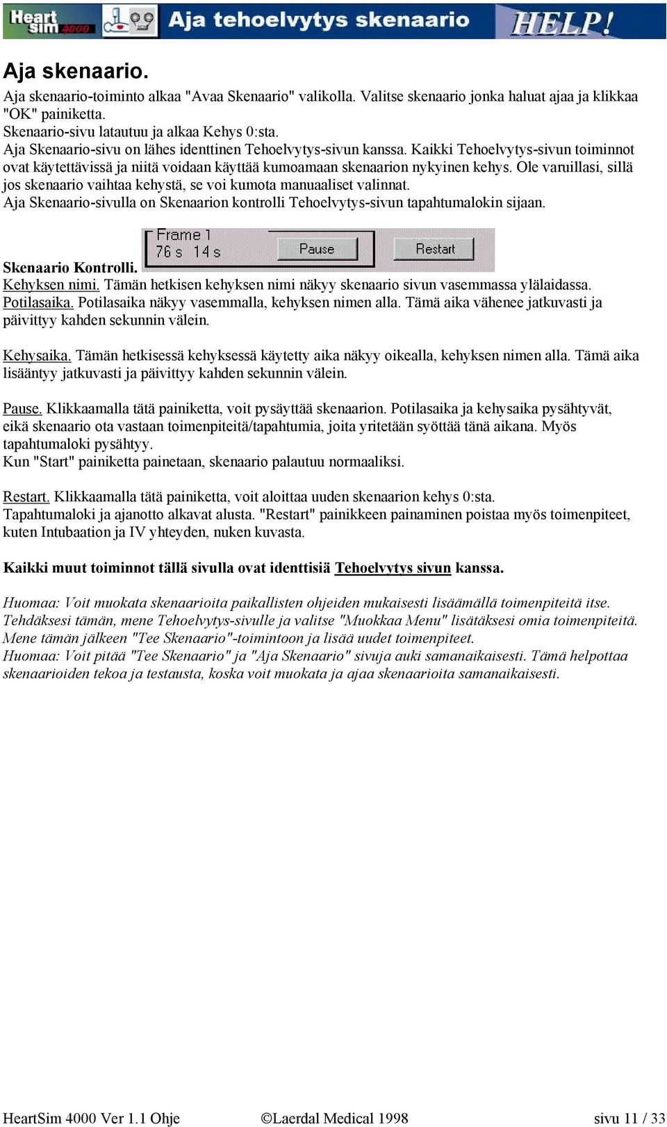 Ole varuillasi, sillä jos skenaario vaihtaa kehystä, se voi kumota manuaaliset valinnat. Aja Skenaario-sivulla on Skenaarion kontrolli Tehoelvytys-sivun tapahtumalokin sijaan. Skenaario Kontrolli.