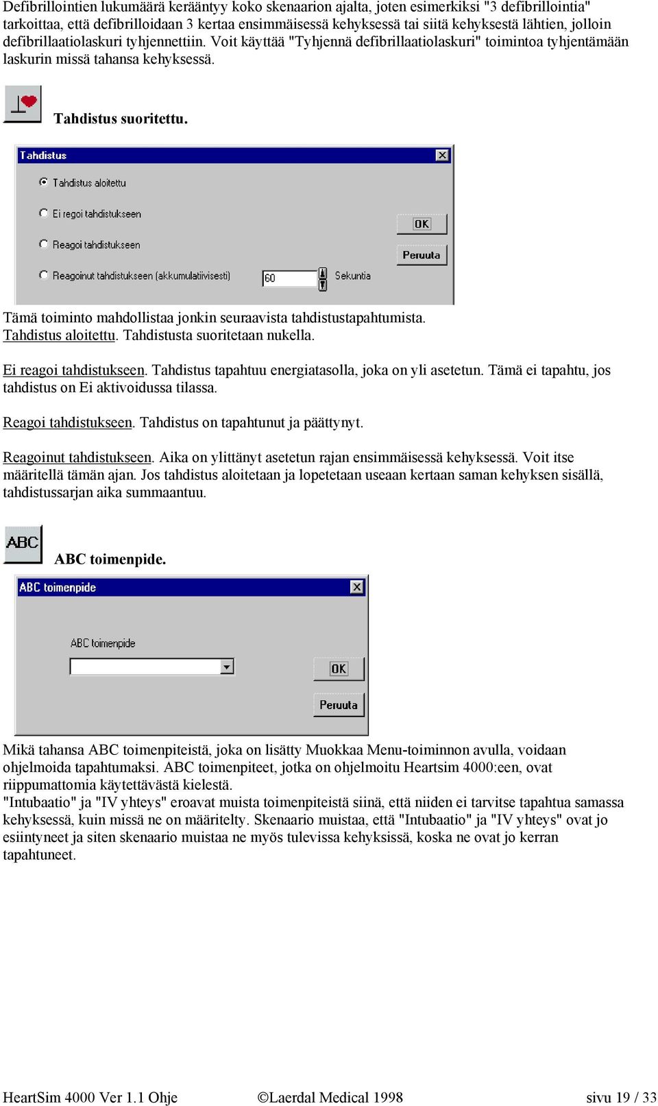 Tämä toiminto mahdollistaa jonkin seuraavista tahdistustapahtumista. Tahdistus aloitettu. Tahdistusta suoritetaan nukella. Ei reagoi tahdistukseen.