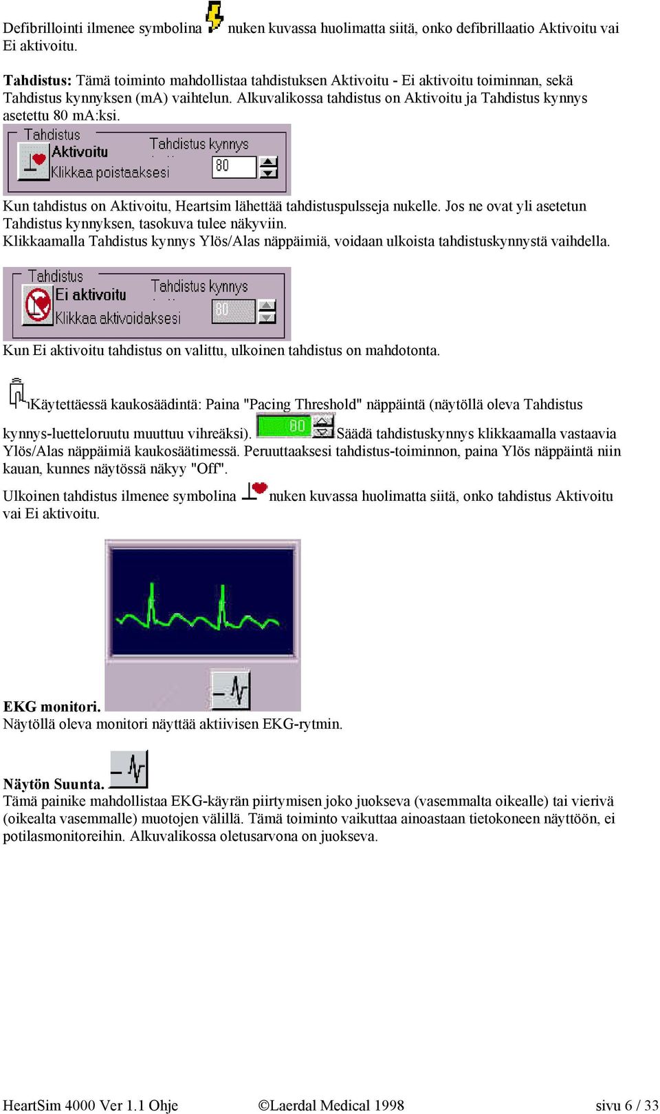 Alkuvalikossa tahdistus on Aktivoitu ja Tahdistus kynnys asetettu 80 ma:ksi. Kun tahdistus on Aktivoitu, Heartsim lähettää tahdistuspulsseja nukelle.