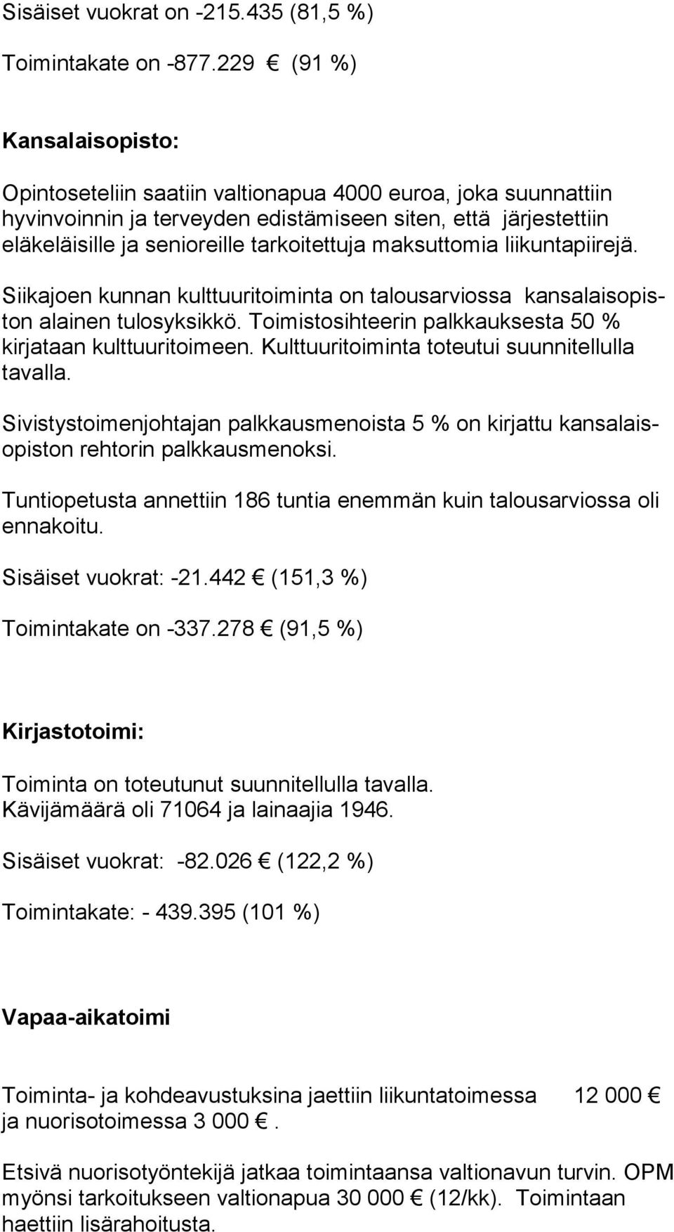 maksuttomia lii kun ta pii re jä. Siikajoen kunnan kulttuuritoiminta on talousarviossa kan sa lais opiston alainen tulosyksikkö. Toimistosihteerin palk kauk ses ta 50 % kirjataan kulttuuritoimeen.