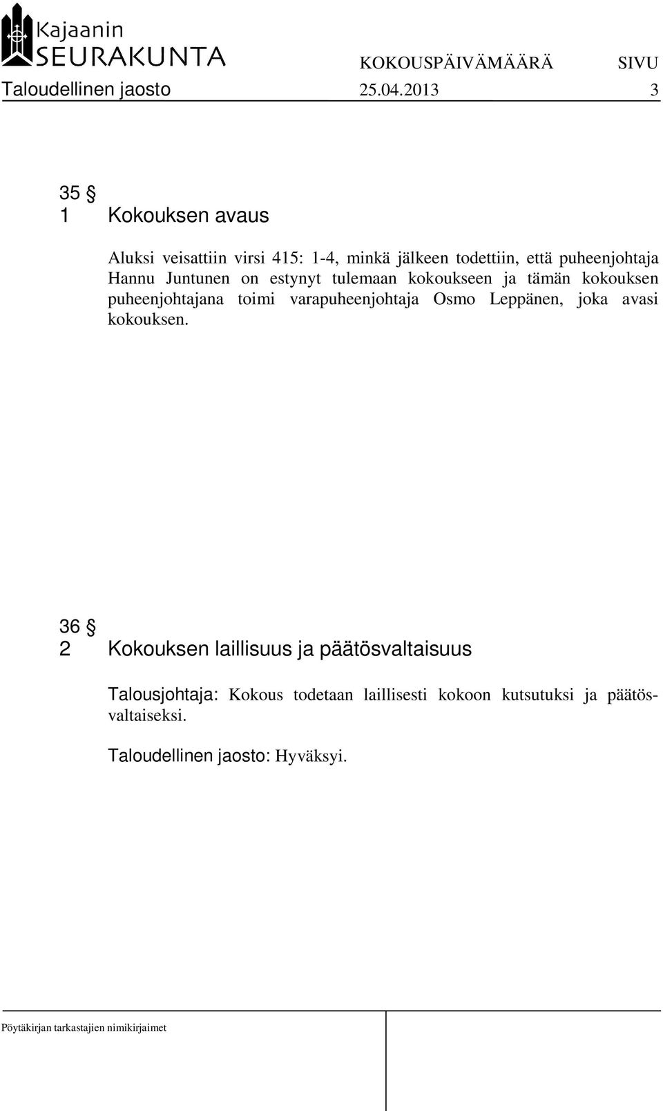 Hannu Juntunen on estynyt tulemaan kokoukseen ja tämän kokouksen puheenjohtajana toimi varapuheenjohtaja