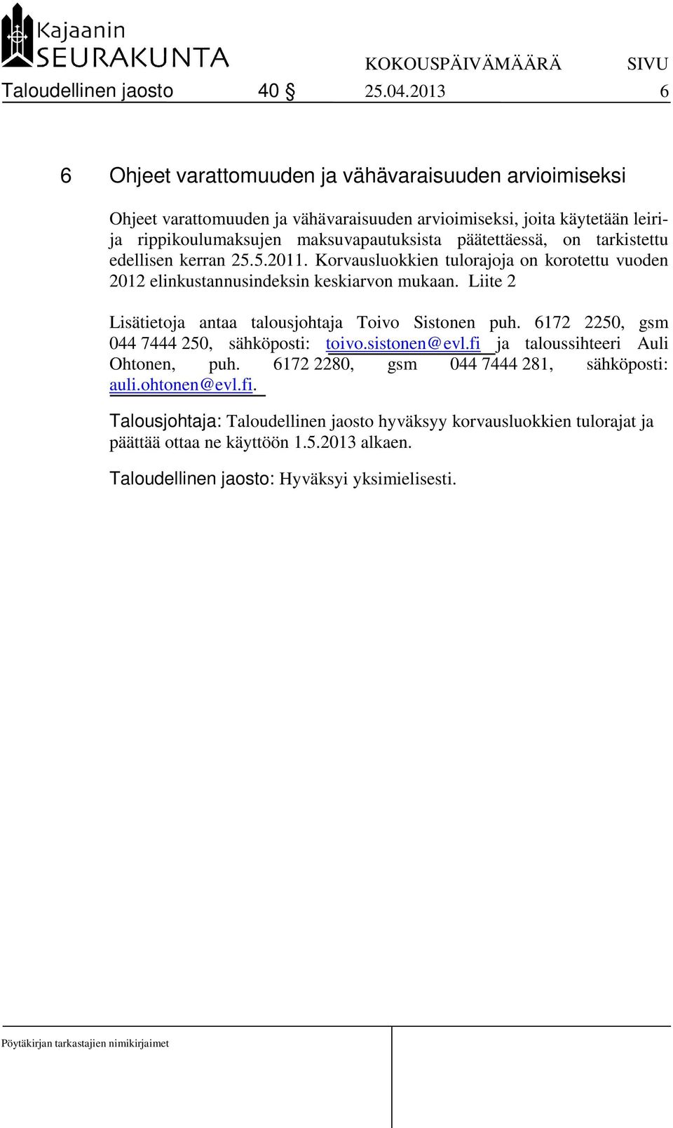 päätettäessä, on tarkistettu edellisen kerran 25.5.2011. Korvausluokkien tulorajoja on korotettu vuoden 2012 elinkustannusindeksin keskiarvon mukaan.