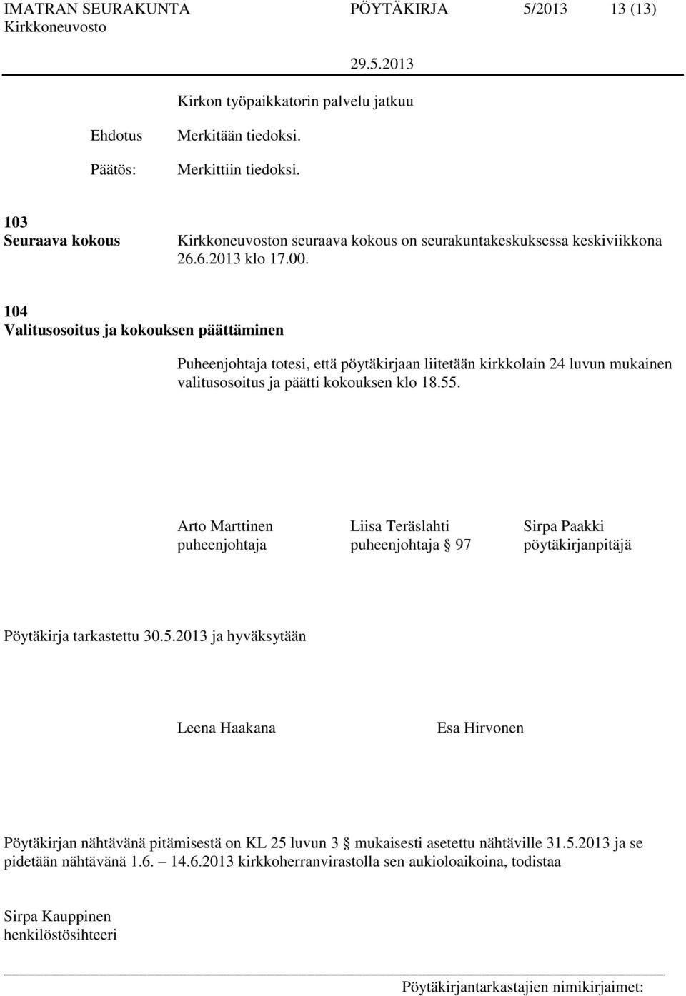 104 Valitusosoitus ja kokouksen päättäminen Puheenjohtaja totesi, että pöytäkirjaan liitetään kirkkolain 24 luvun mukainen valitusosoitus ja päätti kokouksen klo 18.55.