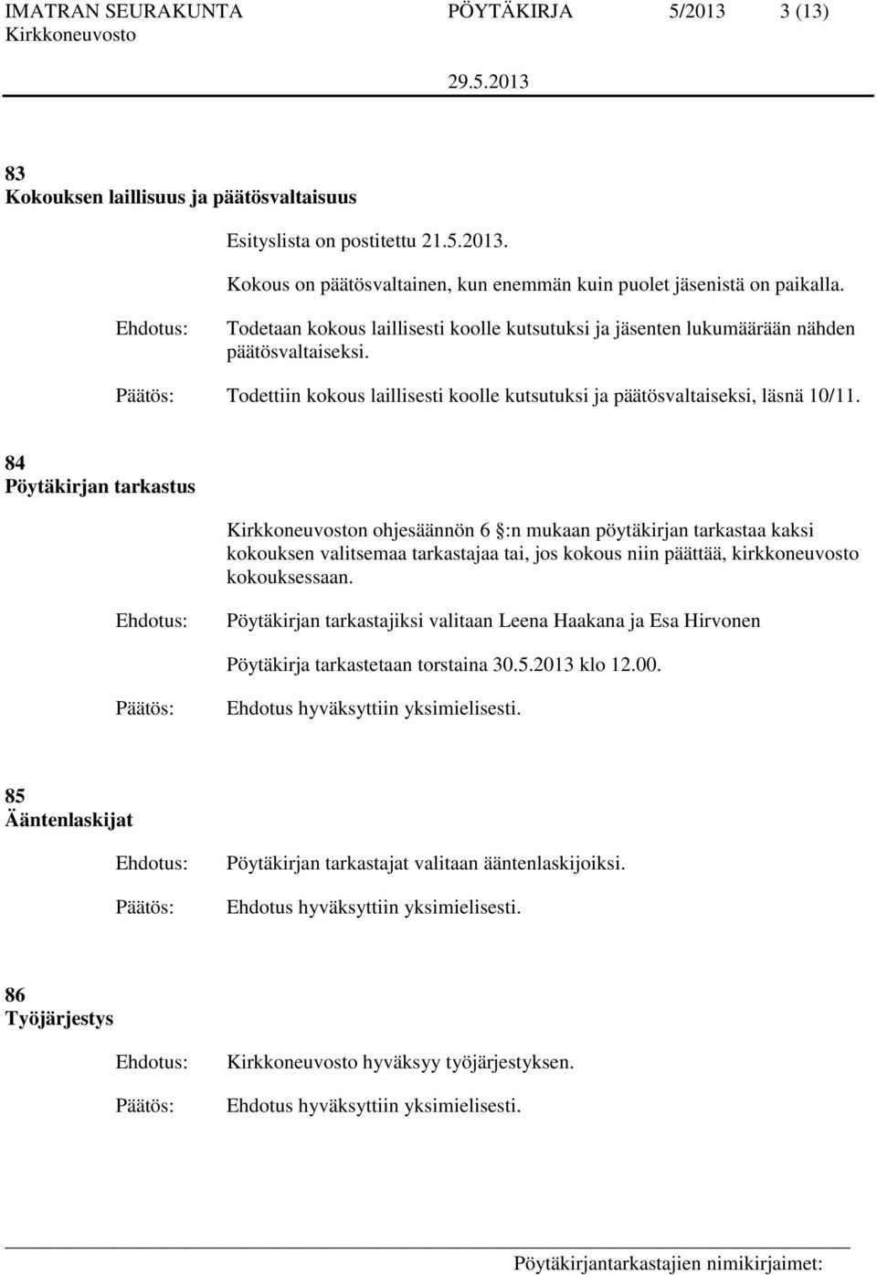 84 Pöytäkirjan tarkastus n ohjesäännön 6 :n mukaan pöytäkirjan tarkastaa kaksi kokouksen valitsemaa tarkastajaa tai, jos kokous niin päättää, kirkkoneuvosto kokouksessaan.