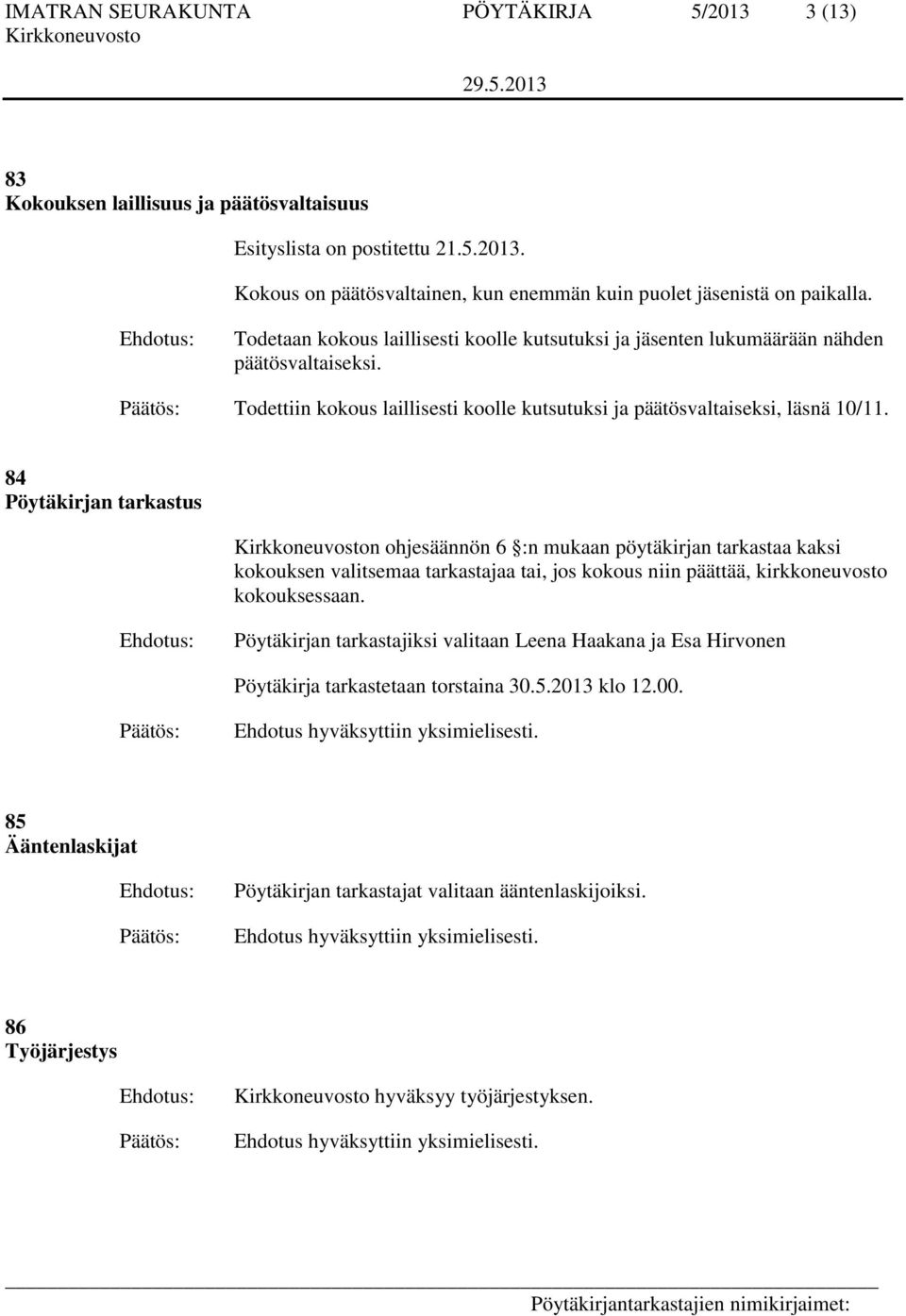 84 Pöytäkirjan tarkastus n ohjesäännön 6 :n mukaan pöytäkirjan tarkastaa kaksi kokouksen valitsemaa tarkastajaa tai, jos kokous niin päättää, kirkkoneuvosto kokouksessaan.