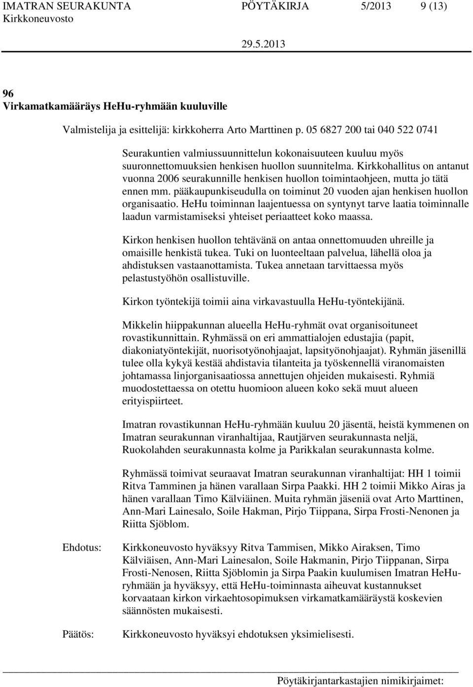 Kirkkohallitus on antanut vuonna 2006 seurakunnille henkisen huollon toimintaohjeen, mutta jo tätä ennen mm. pääkaupunkiseudulla on toiminut 20 vuoden ajan henkisen huollon organisaatio.