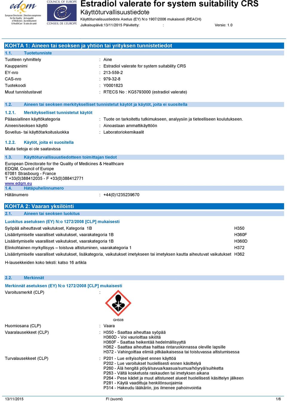 suitability CRS EY-nro : 213-559-2 CAS-nro : 979-32-8 Tuotekoodi : Y0001823 Muut tunnistustavat : RTECS No : KG5793000 (estradiol valerate) 1.2. Aineen tai seoksen merkitykselliset tunnistetut käytöt ja käytöt, joita ei suositella 1.