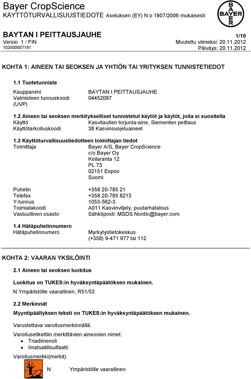 3 Käyttöturvallisuustiedotteen toimittajan tiedot Toimittaja Bayer A/S, Bayer CropScience c/o Bayer Oy Keilaranta 12 PL 73 02151 Espoo Suomi Puhelin +358 20-785 21 Telefax +358 20-785 8213 Y-tunnus