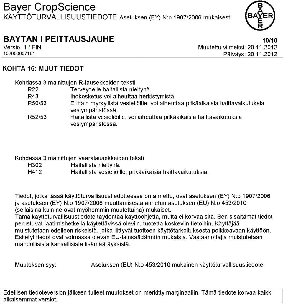 R52/53 Haitallista vesieliöille, voi aiheuttaa pitkäaikaisia haittavaikutuksia vesiympäristössä. Kohdassa 3 mainittujen vaaralausekkeiden teksti H302 Haitallista nieltynä.