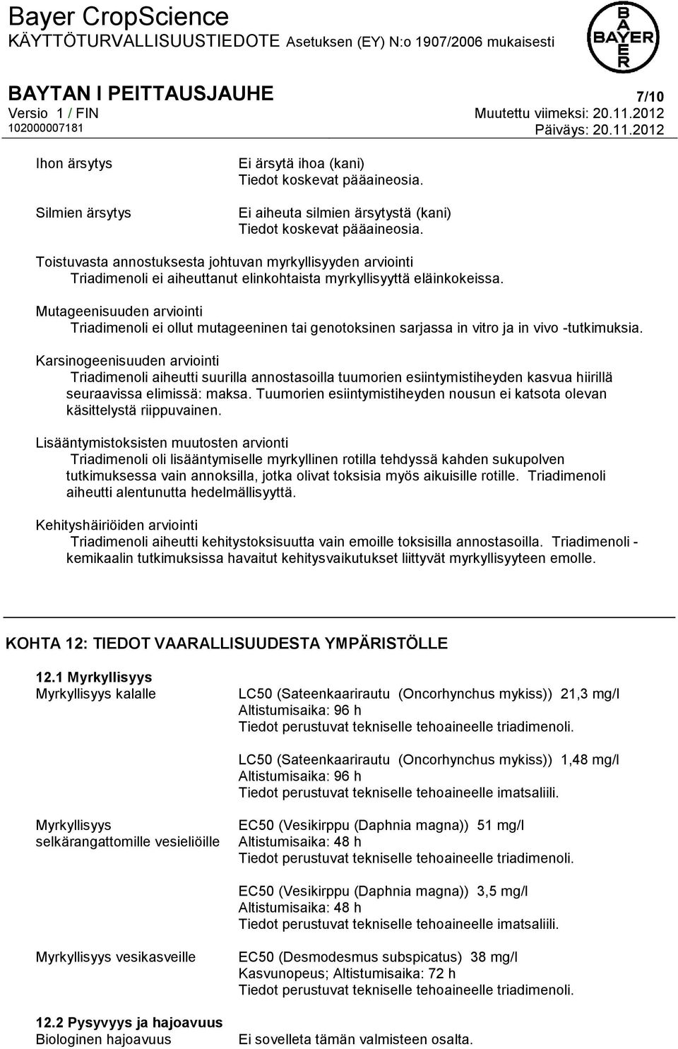 Mutageenisuuden arviointi Triadimenoli ei ollut mutageeninen tai genotoksinen sarjassa in vitro ja in vivo -tutkimuksia.