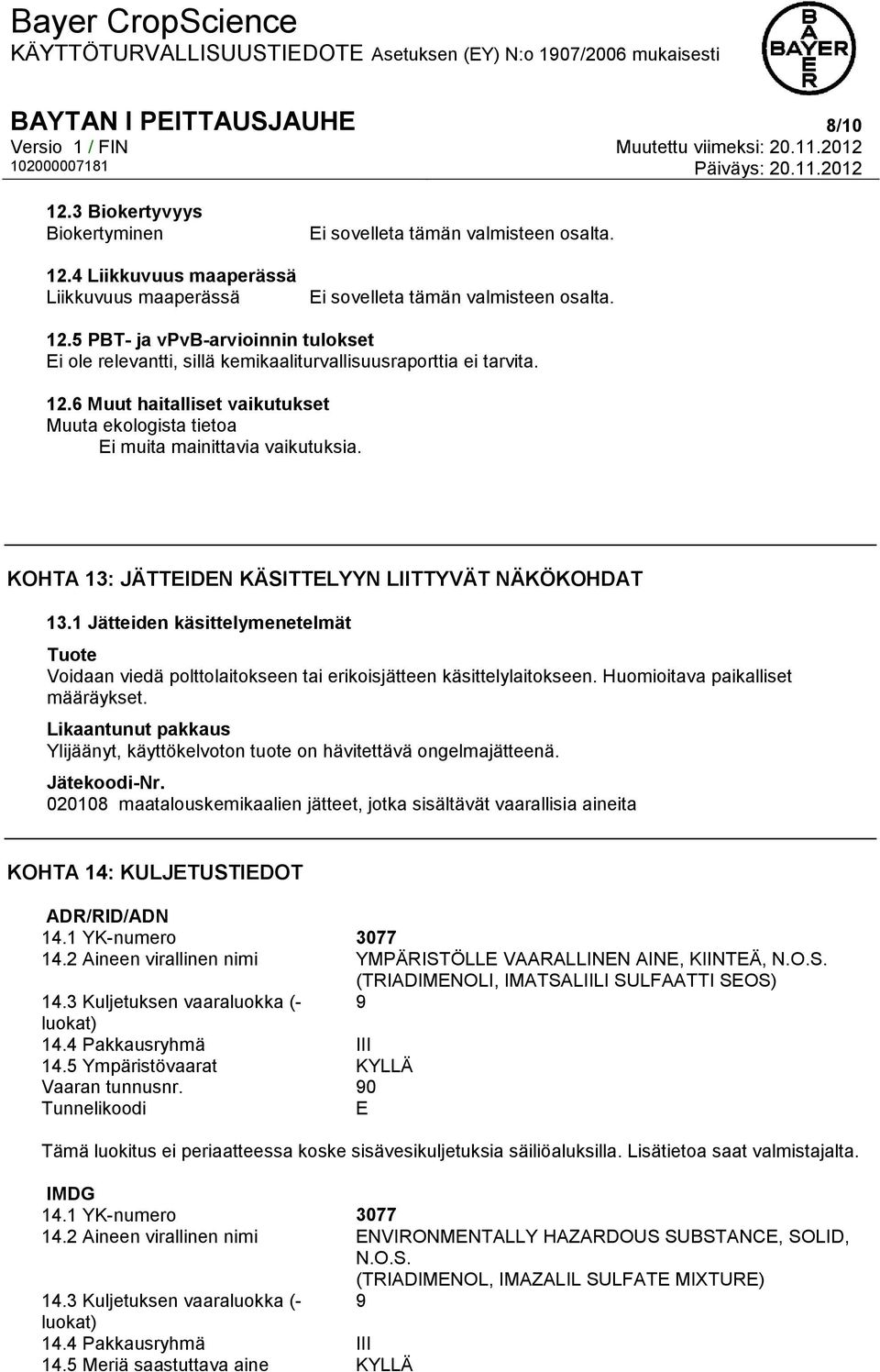 1 Jätteiden käsittelymenetelmät Tuote Voidaan viedä polttolaitokseen tai erikoisjätteen käsittelylaitokseen. Huomioitava paikalliset määräykset.