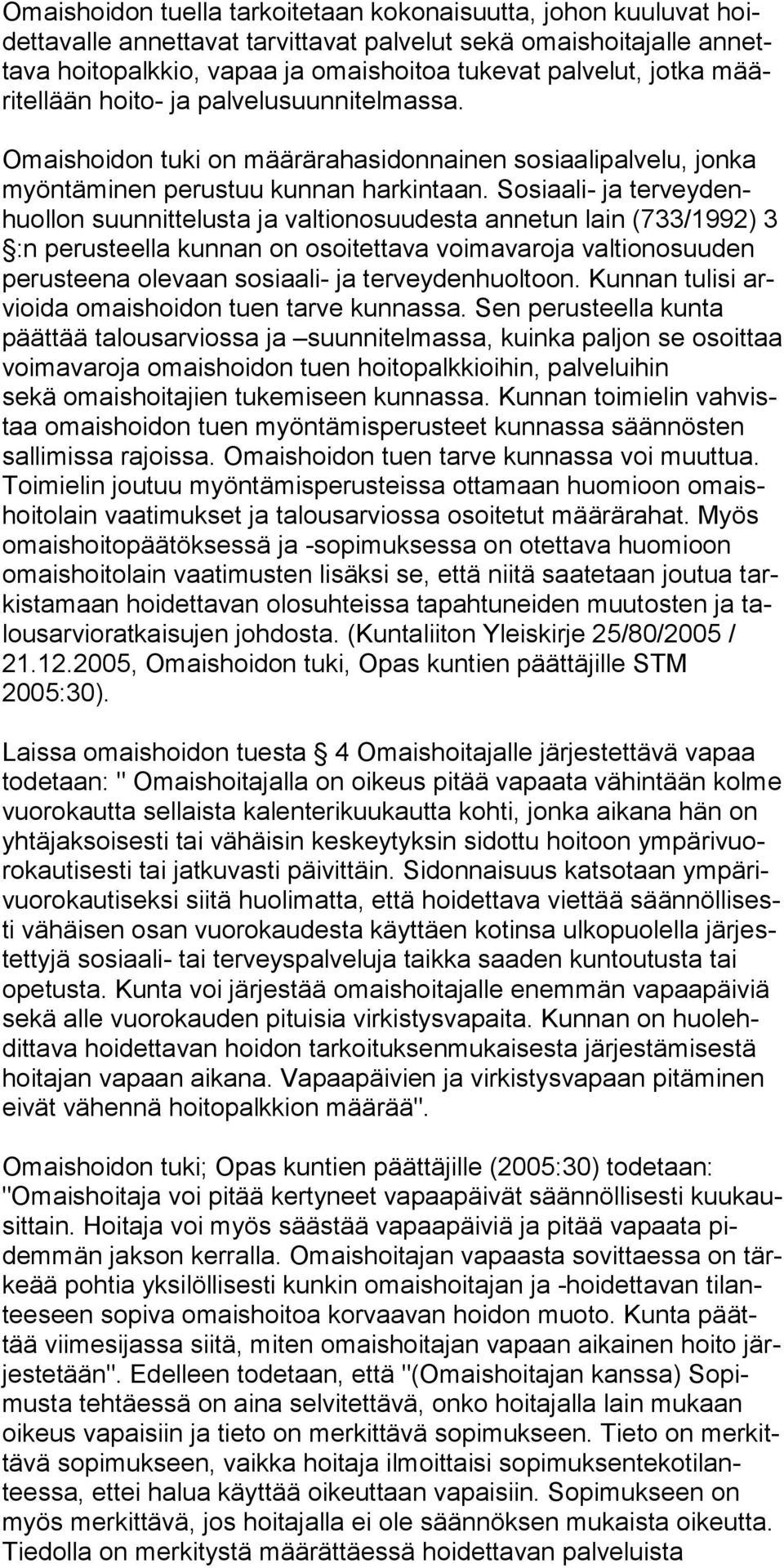 Sosiaali- ja terveydenhuollon suunnittelusta ja valtionosuudesta annetun lain (733/1992) 3 :n perusteella kunnan on osoitettava voimavaroja valtionosuuden perusteena olevaan sosi aali- ja