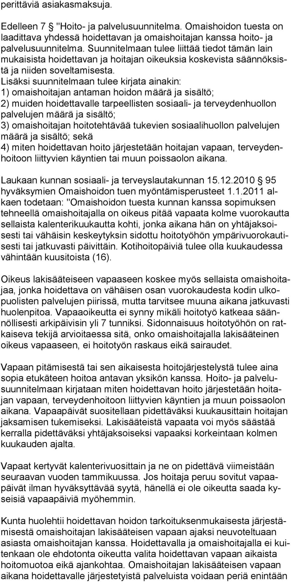 Lisäksi suunnitelmaan tulee kirjata ainakin: 1) omaishoitajan antaman hoidon määrä ja sisältö; 2) muiden hoidettavalle tarpeellisten sosiaali- ja terveydenhuollon palvelujen määrä ja sisältö; 3)