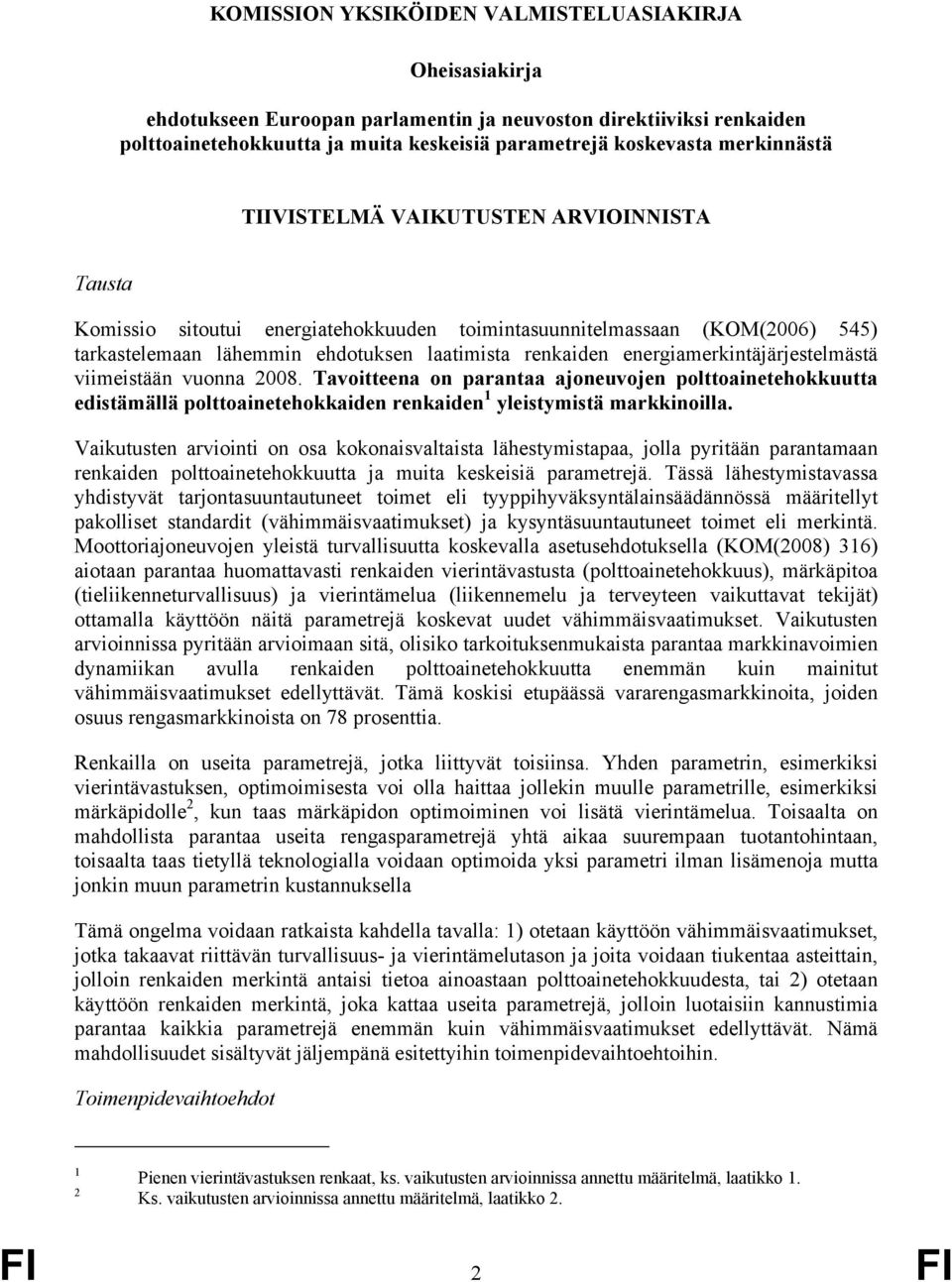 energiamerkintäjärjestelmästä viimeistään vuonna 2008. Tavoitteena on parantaa ajoneuvojen polttoainetehokkuutta edistämällä polttoainetehokkaiden renkaiden 1 yleistymistä markkinoilla.