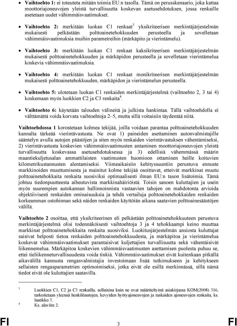 Vaihtoehto 2: merkitään luokan C1 renkaat 3 yksikriteerisen merkintäjärjestelmän mukaisesti pelkästään polttoainetehokkuuden perusteella ja sovelletaan vähimmäisvaatimuksia muihin parametreihin