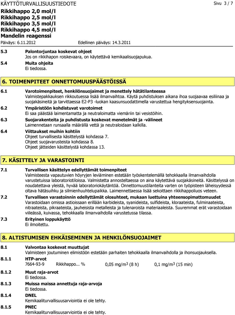 Käytä puhdistuksen aikana ihoa suojaavaa esiliinaa ja suojakäsineitä ja tarvittaessa E2-P3 -luokan kaasunsuodattimella varustettua hengityksensuojainta. 6.