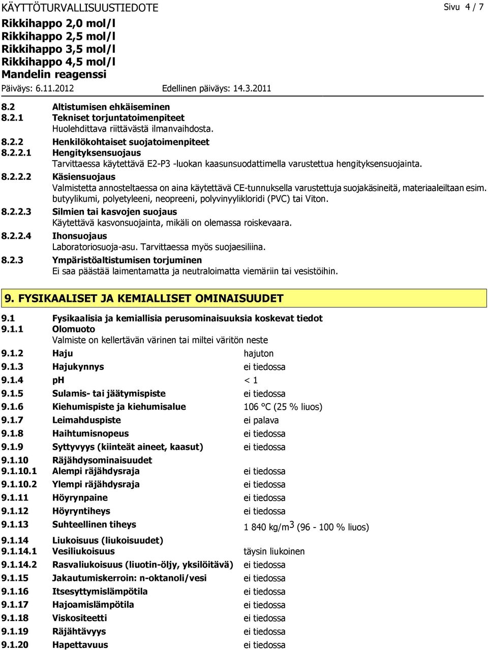 butyylikumi, polyetyleeni, neopreeni, polyvinyylikloridi (PVC) tai Viton. 8.2.2.3 Silmien tai kasvojen suojaus Käytettävä kasvonsuojainta, mikäli on olemassa roiskevaara. 8.2.2.4 Ihonsuojaus Laboratoriosuoja-asu.