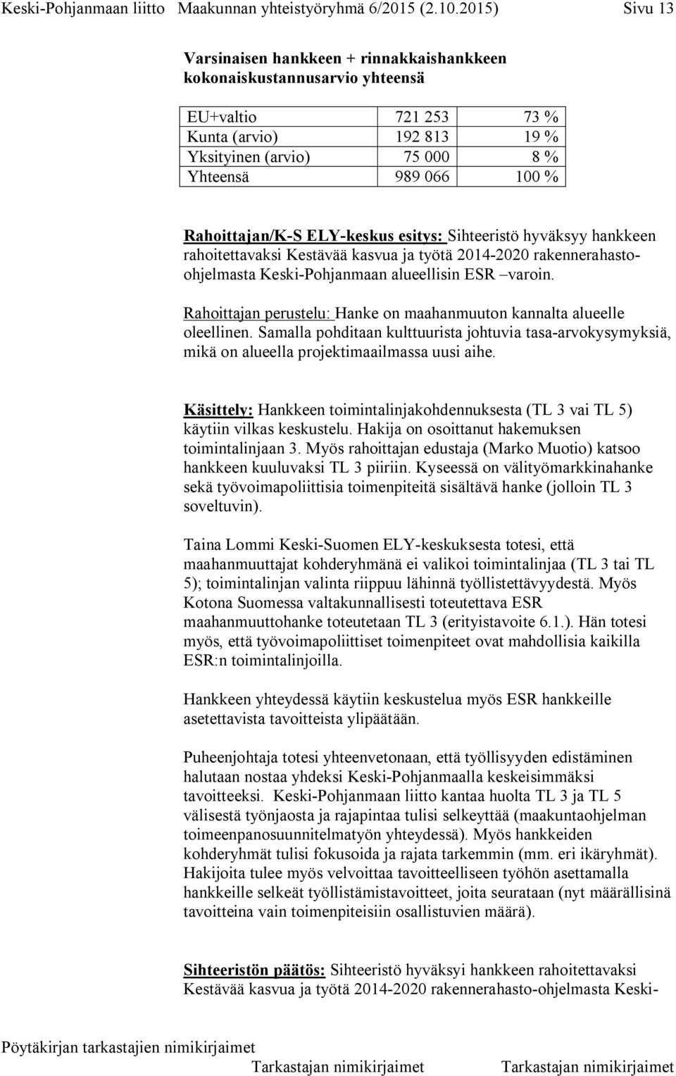 Rahoittajan/K-S ELY-keskus esitys: Sihteeristö hyväksyy hankkeen rahoitettavaksi Kestävää kasvua ja työtä 2014-2020 rakennerahastoohjelmasta Keski-Pohjanmaan alueellisin ESR varoin.