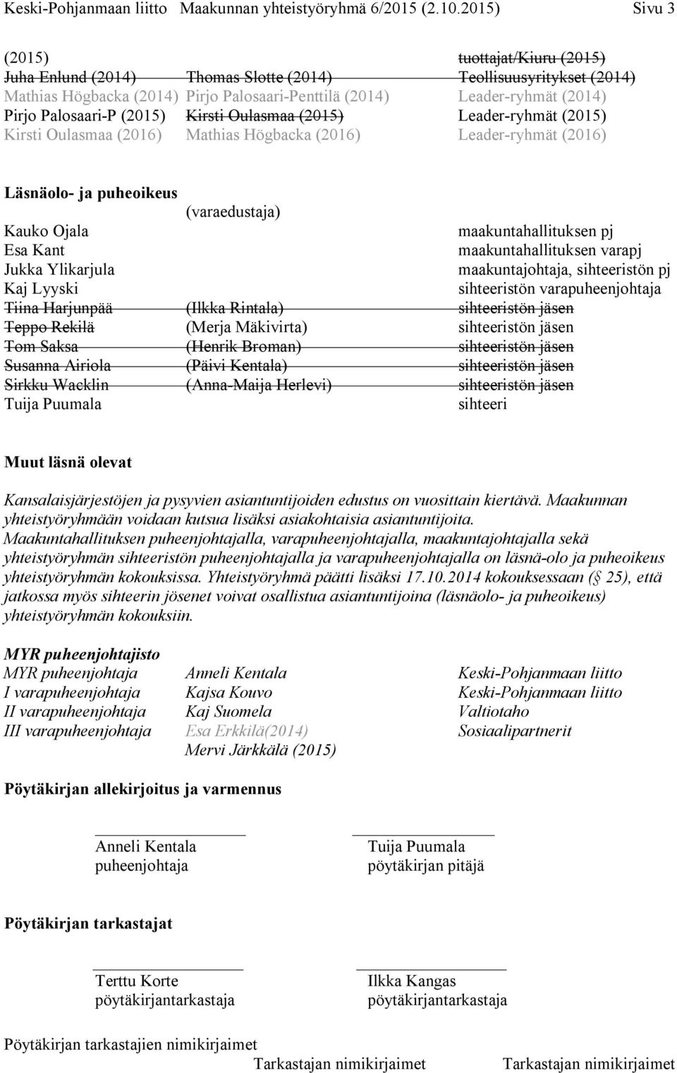 Palosaari-P (2015) Kirsti Oulasmaa (2015) Leader-ryhmät (2015) Kirsti Oulasmaa (2016) Mathias Högbacka (2016) Leader-ryhmät (2016) Läsnäolo- ja puheoikeus (varaedustaja) Kauko Ojala Esa Kant Jukka