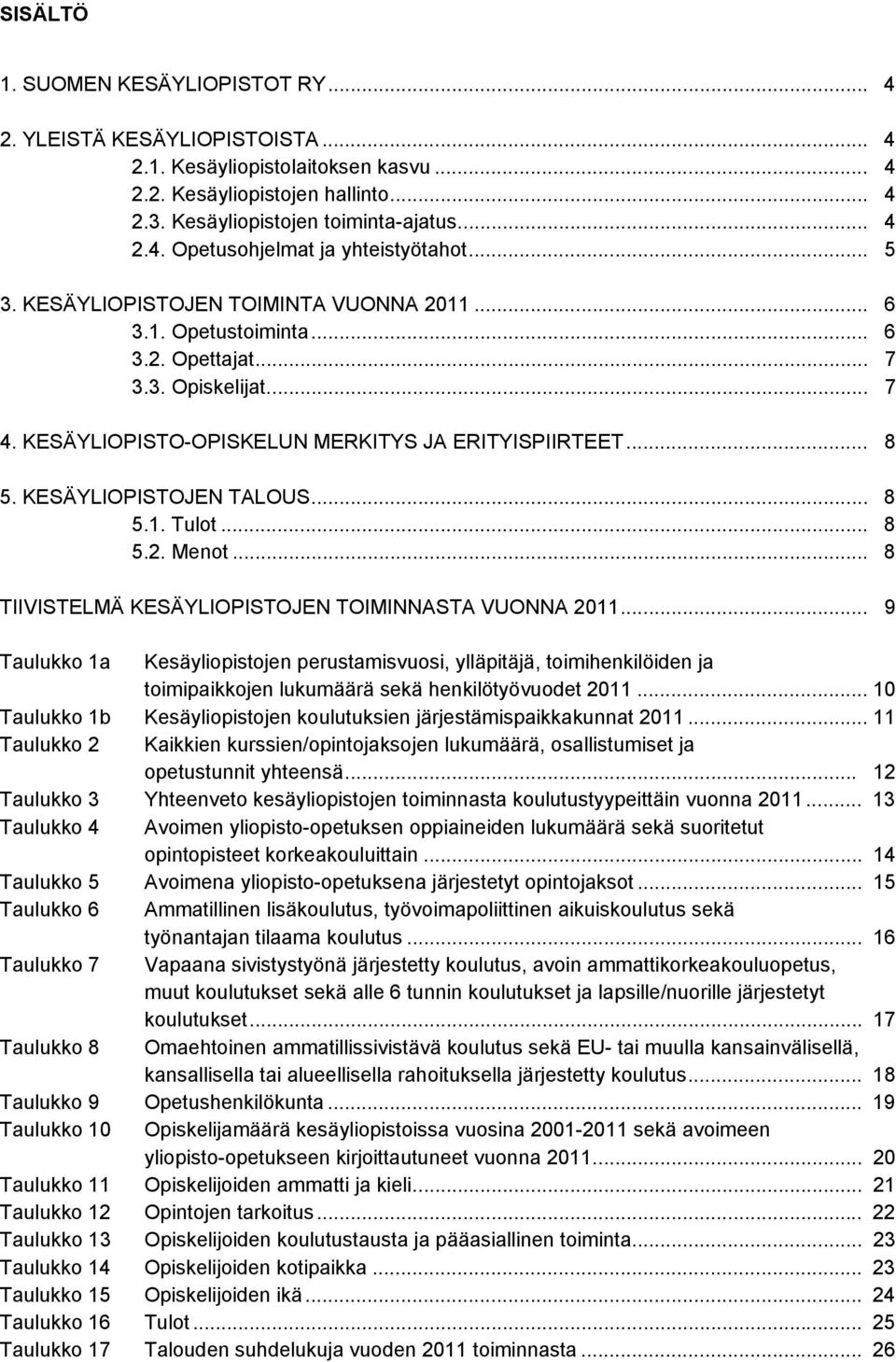 KESÄYLIOPISTOJEN TALOUS... 8 5.1. Tulot... 8 5.2. Menot... 8 TIIVISTELMÄ KESÄYLIOPISTOJEN TOIMINNASTA VUONNA 2011.