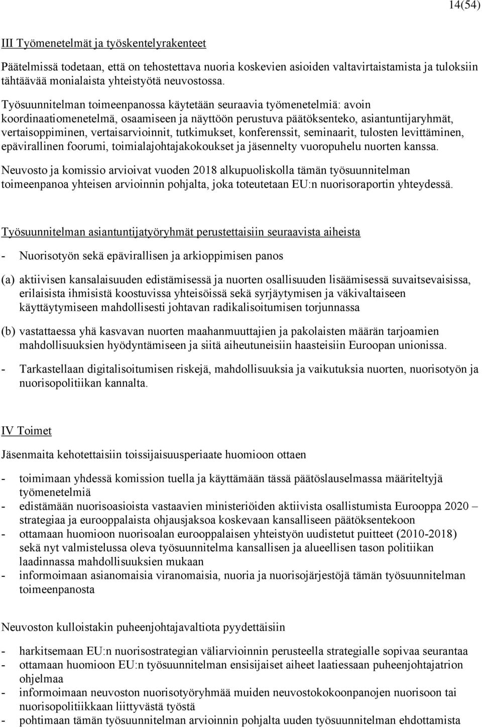 tutkimukset, konferenssit, seminaarit, tulosten levittäminen, epävirallinen foorumi, toimialajohtajakokoukset ja jäsennelty vuoropuhelu nuorten kanssa.