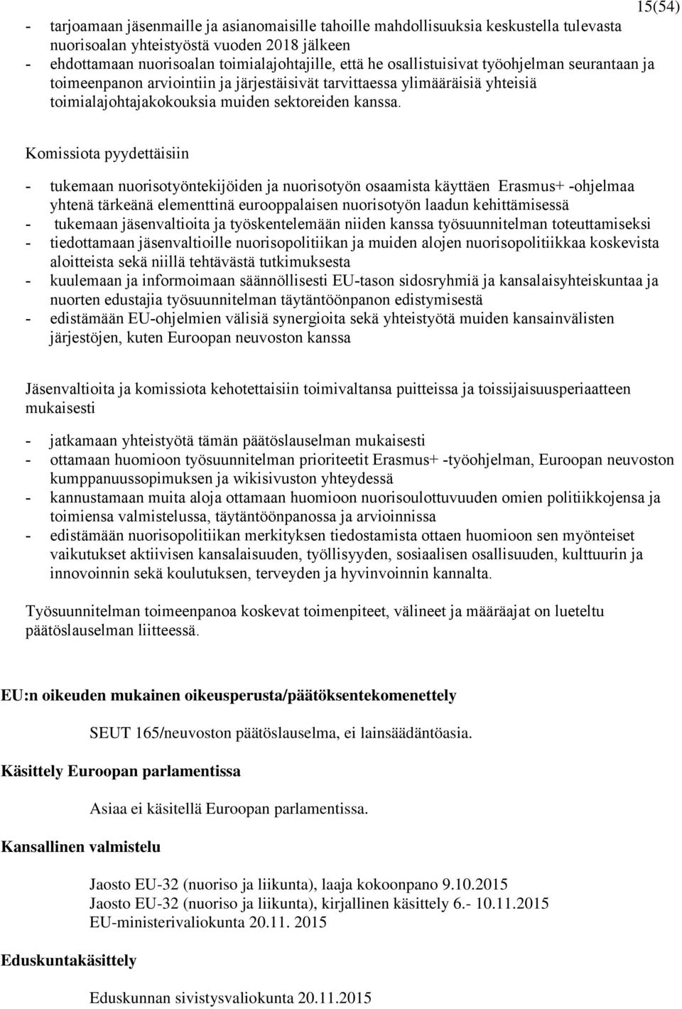 Komissiota pyydettäisiin - tukemaan nuorisotyöntekijöiden ja nuorisotyön osaamista käyttäen Erasmus+ -ohjelmaa yhtenä tärkeänä elementtinä eurooppalaisen nuorisotyön laadun kehittämisessä - tukemaan