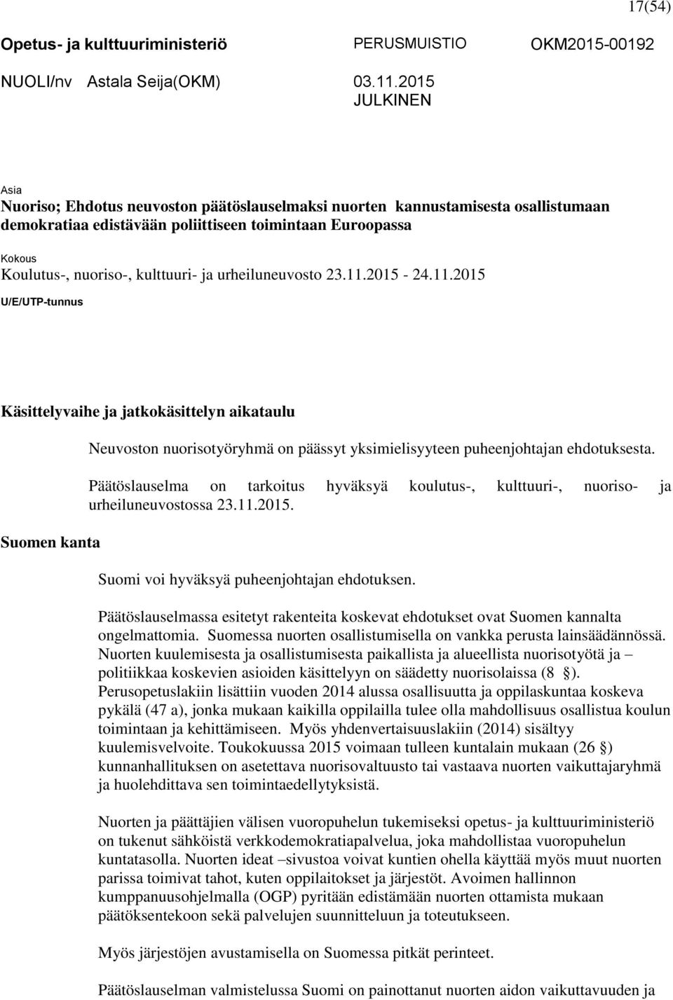 kulttuuri- ja urheiluneuvosto 23.11.2015-24.11.2015 U/E/UTP-tunnus Käsittelyvaihe ja jatkokäsittelyn aikataulu Suomen kanta Neuvoston nuorisotyöryhmä on päässyt yksimielisyyteen puheenjohtajan ehdotuksesta.