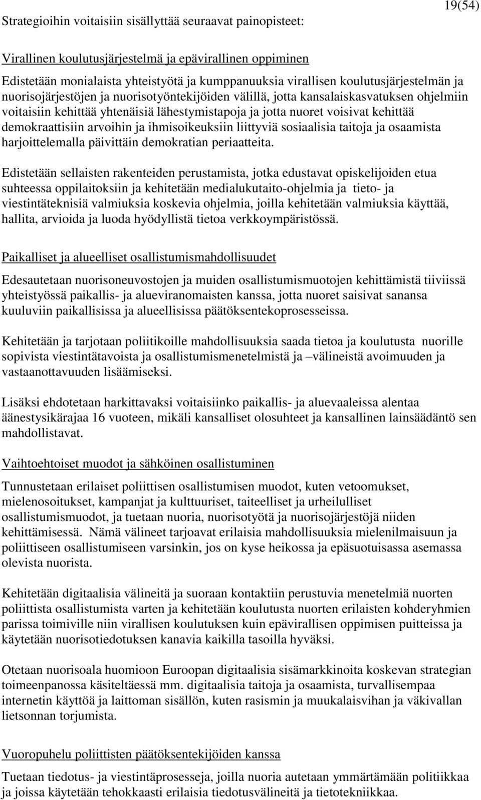 demokraattisiin arvoihin ja ihmisoikeuksiin liittyviä sosiaalisia taitoja ja osaamista harjoittelemalla päivittäin demokratian periaatteita.