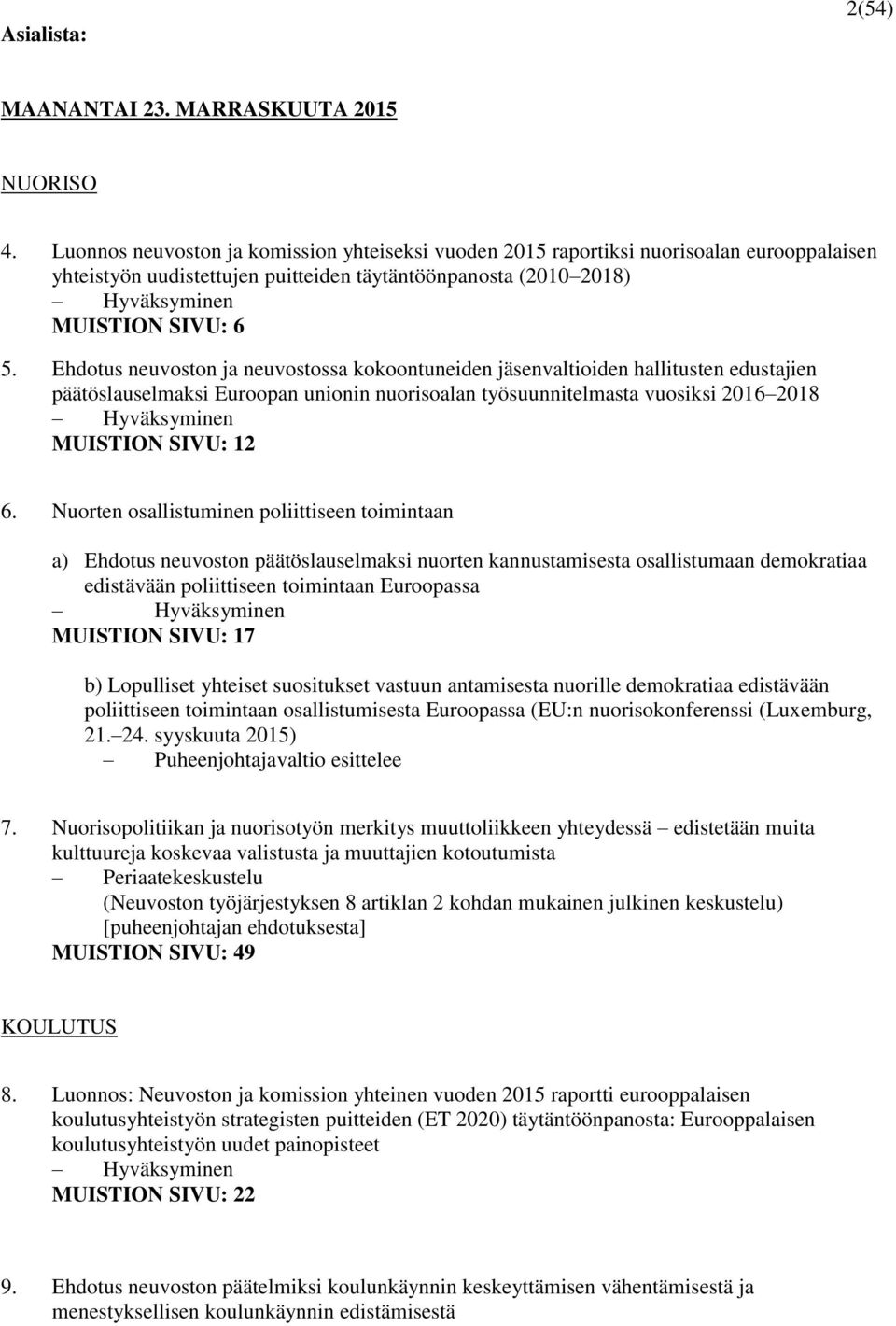 Ehdotus neuvoston ja neuvostossa kokoontuneiden jäsenvaltioiden hallitusten edustajien päätöslauselmaksi Euroopan unionin nuorisoalan työsuunnitelmasta vuosiksi 2016 2018 Hyväksyminen MUISTION SIVU: