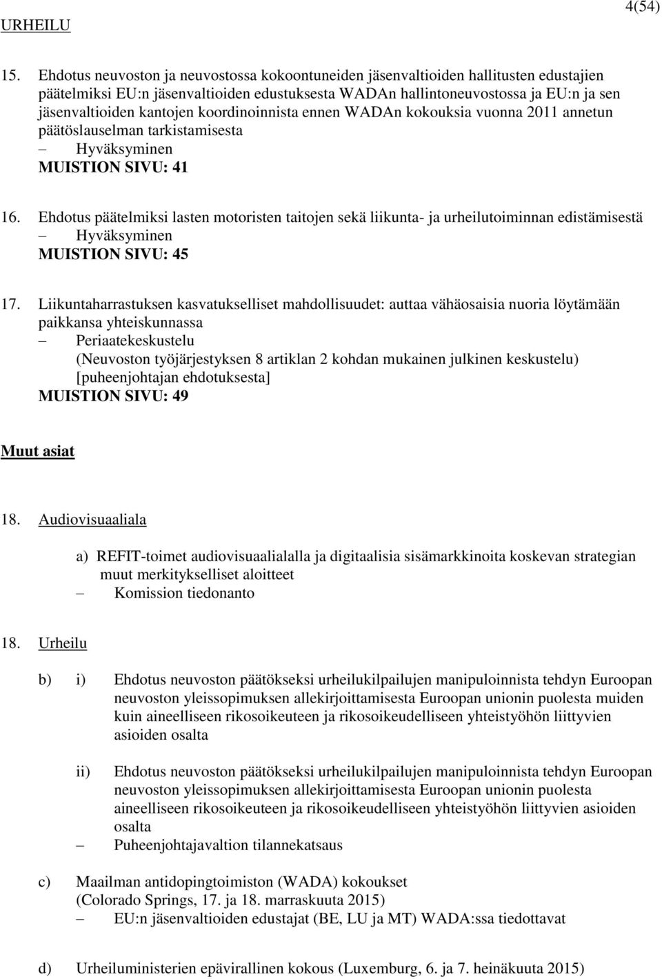 koordinoinnista ennen WADAn kokouksia vuonna 2011 annetun päätöslauselman tarkistamisesta Hyväksyminen MUISTION SIVU: 41 16.