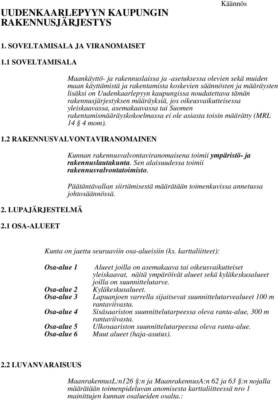 noudatettava tämän rakennusjärjestyksen määräyksiä, jos oikeusvaikutteisessa yleiskaavassa, asemakaavassa tai Suomen rakentamismääräyskokoelmassa ei ole asiasta toisin määrätty (MRL 14