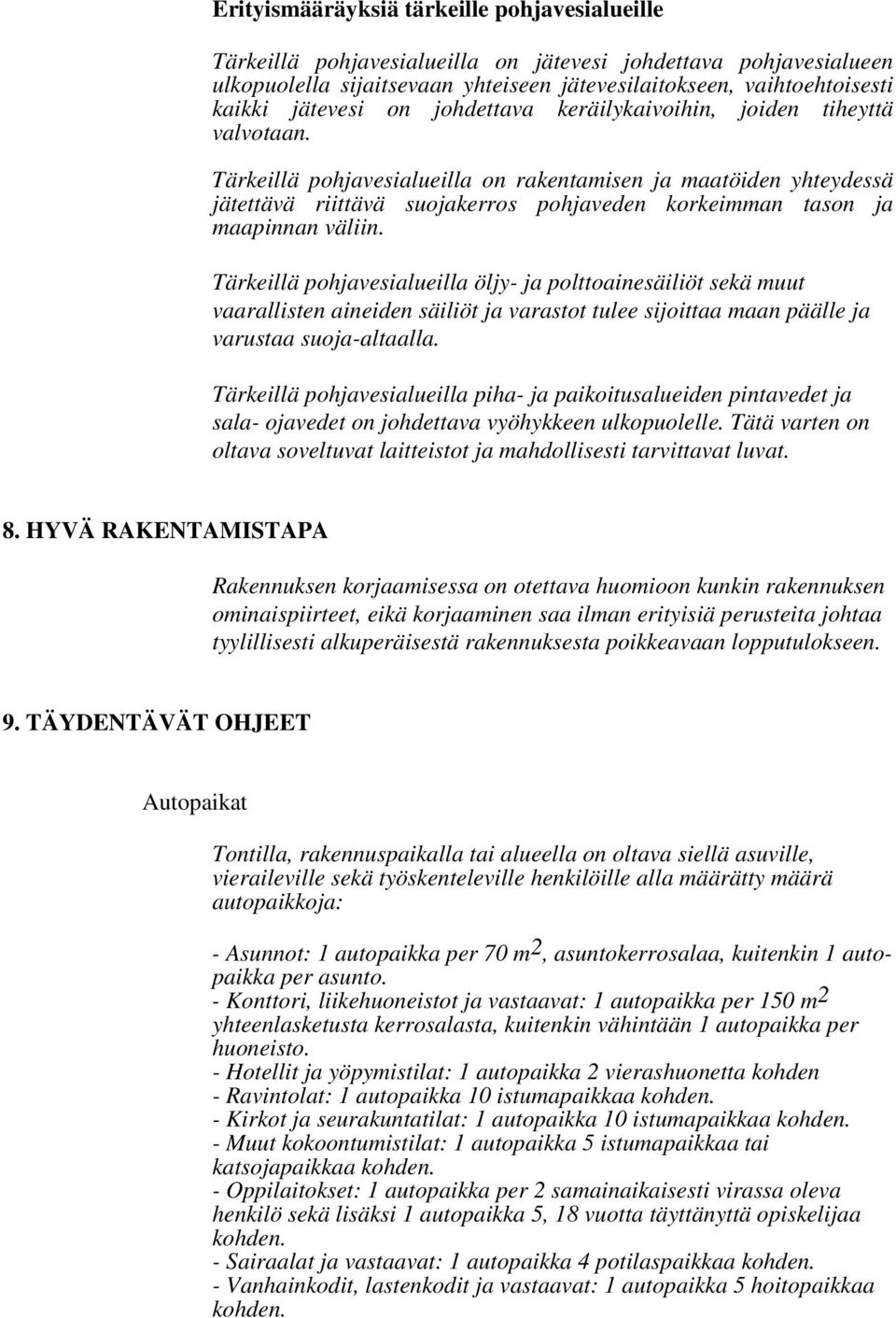 Tärkeillä pohjavesialueilla on rakentamisen ja maatöiden yhteydessä jätettävä riittävä suojakerros pohjaveden korkeimman tason ja maapinnan väliin.