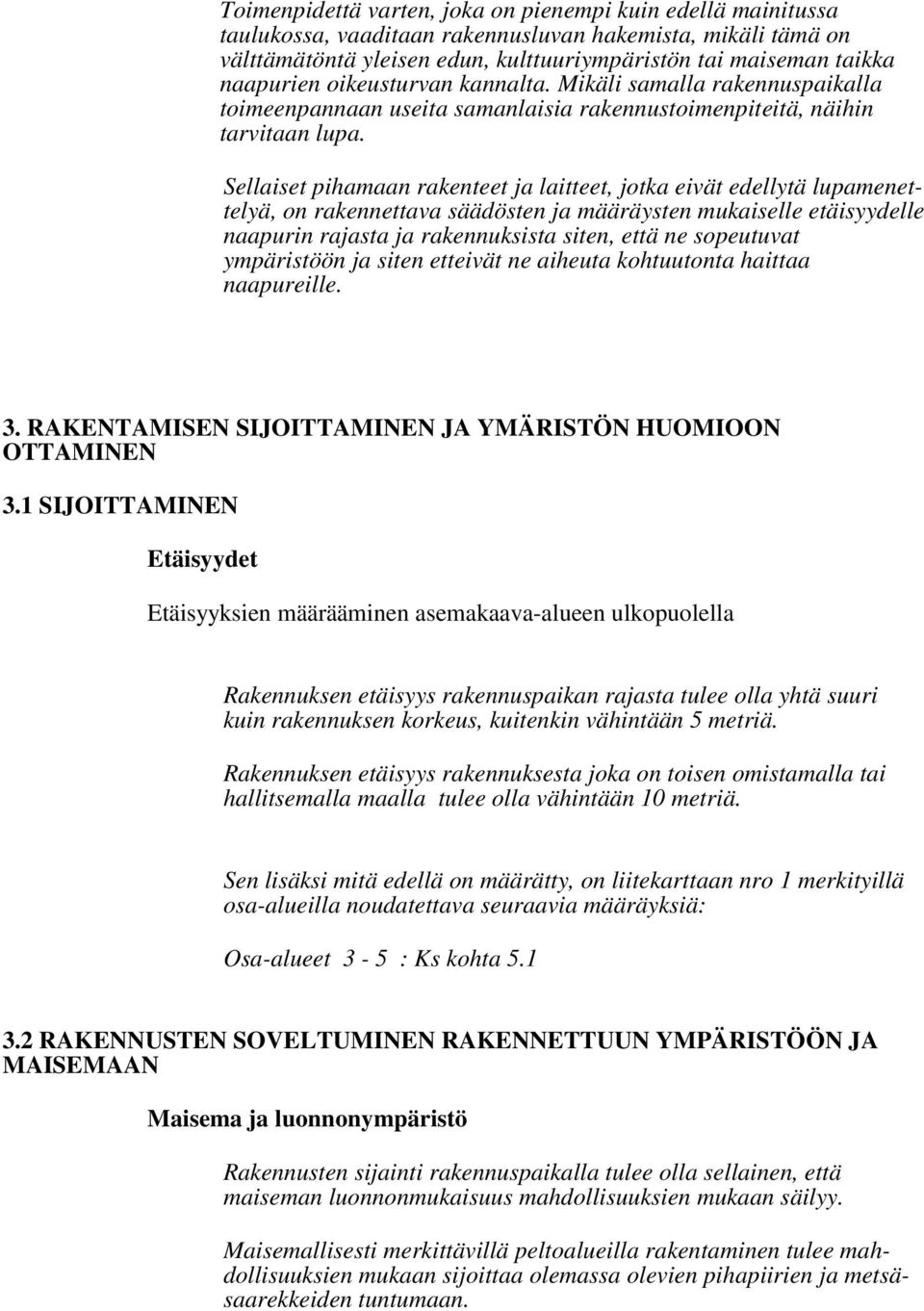 Sellaiset pihamaan rakenteet ja laitteet, jotka eivät edellytä lupamenettelyä, on rakennettava säädösten ja määräysten mukaiselle etäisyydelle naapurin rajasta ja rakennuksista siten, että ne