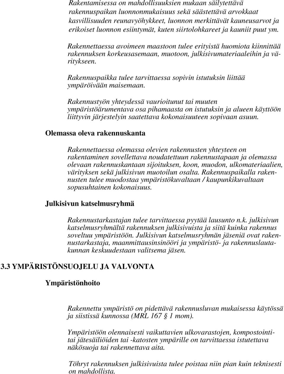Rakennuspaikka tulee tarvittaessa sopivin istutuksin liittää ympäröivään maisemaan.