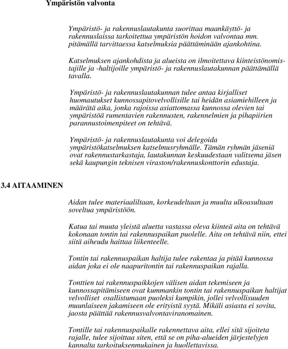 Ympäristö- ja rakennuslautakunnan tulee antaa kirjalliset huomautukset kunnossapitovelvollisille tai heidän asiamiehilleen ja määrätä aika, jonka rajoissa asiattomassa kunnossa olevien tai ympäristöä