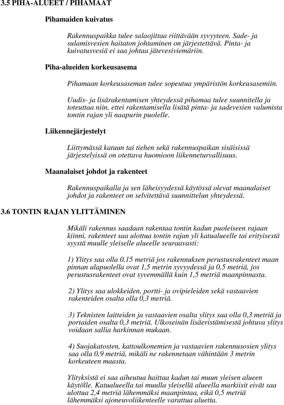 Uudis- ja lisärakentamisen yhteydessä pihamaa tulee suunnitella ja toteuttaa niin, ettei rakentamisella lisätä pinta- ja sadevesien valumista tontin rajan yli naapurin puolelle.