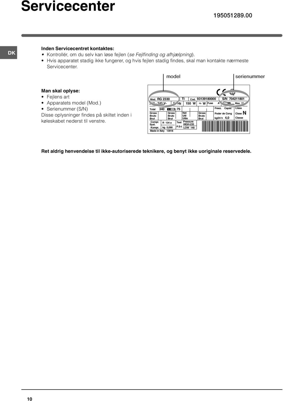 ) Serienummer (S/N) Disse oplysninger findes på skiltet inden i køleskabet nederst til venstre. Mod. RG 2330 TI Cod.