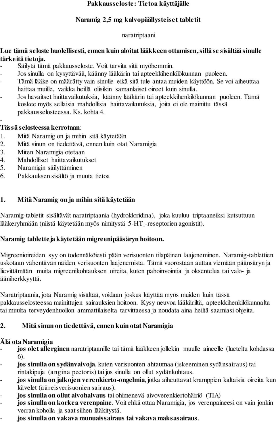 - Tämä lääke on määrätty vain sinulle eikä sitä tule antaa muiden käyttöön. Se voi aiheuttaa haittaa muille, vaikka heillä olisikin samanlaiset oireet kuin sinulla.