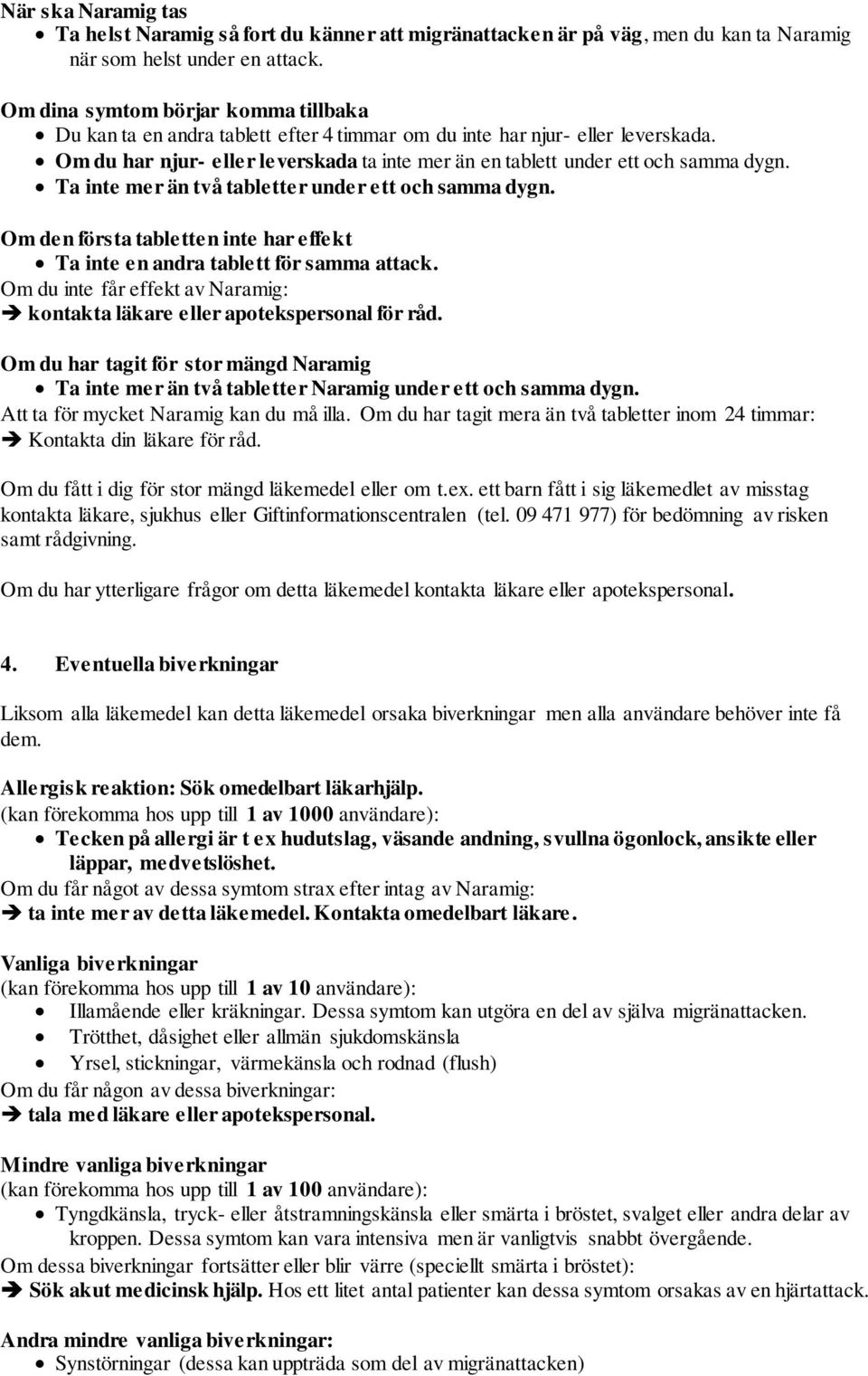 Om du har njur- eller leverskada ta inte mer än en tablett under ett och samma dygn. Ta inte mer än två tabletter under ett och samma dygn.