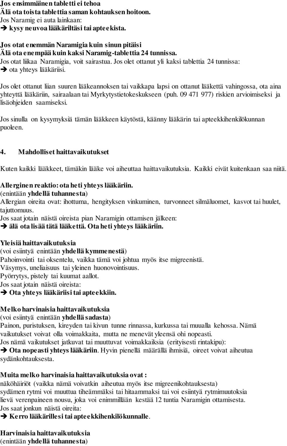 Jos olet ottanut liian suuren lääkeannoksen tai vaikkapa lapsi on ottanut lääkettä vahingossa, ota aina yhteyttä lääkäriin, sairaalaan tai Myrkytystietokeskukseen (puh.