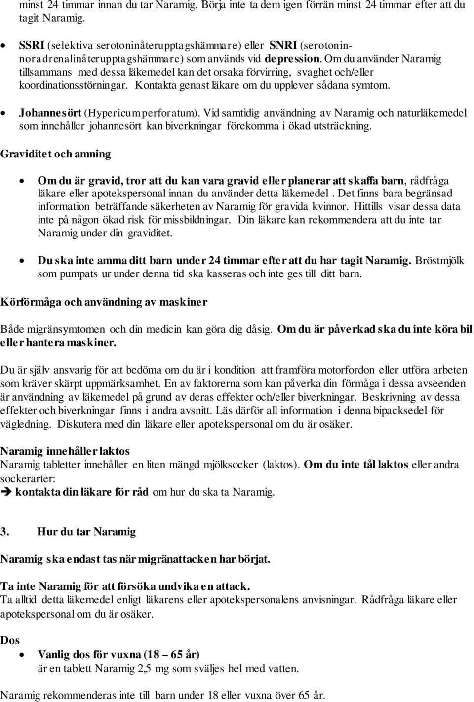 Om du använder tillsammans med dessa läkemedel kan det orsaka förvirring, svaghet och/eller koordinationsstörningar. Kontakta genast läkare om du upplever sådana symtom.