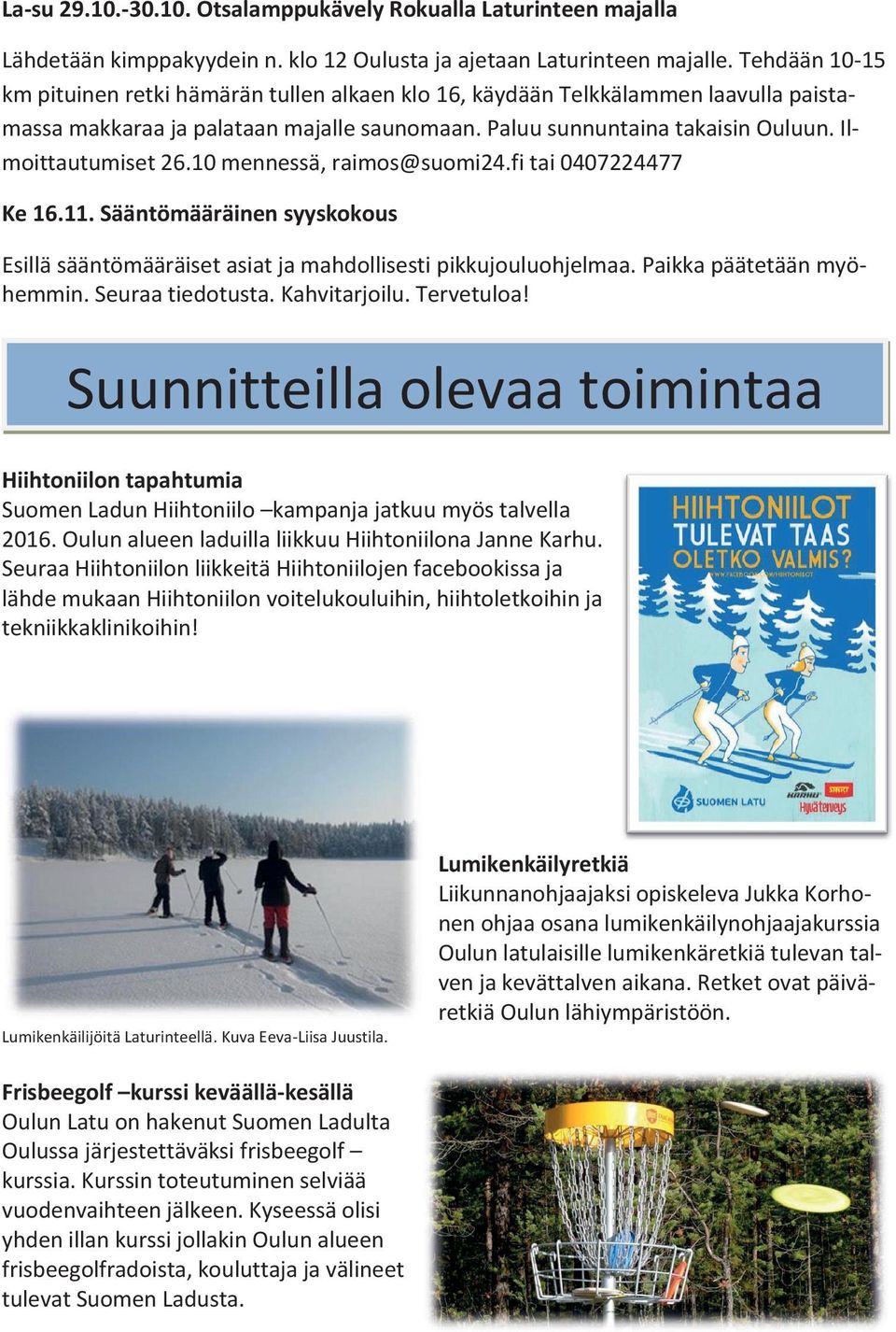 10 mennessä, raimos@suomi24.fi tai 0407224477 Ke 16.11. Sääntömääräinen syyskokous Esillä sääntömääräiset asiat ja mahdollisesti pikkujouluohjelmaa. Paikka päätetään myöhemmin. Seuraa tiedotusta.