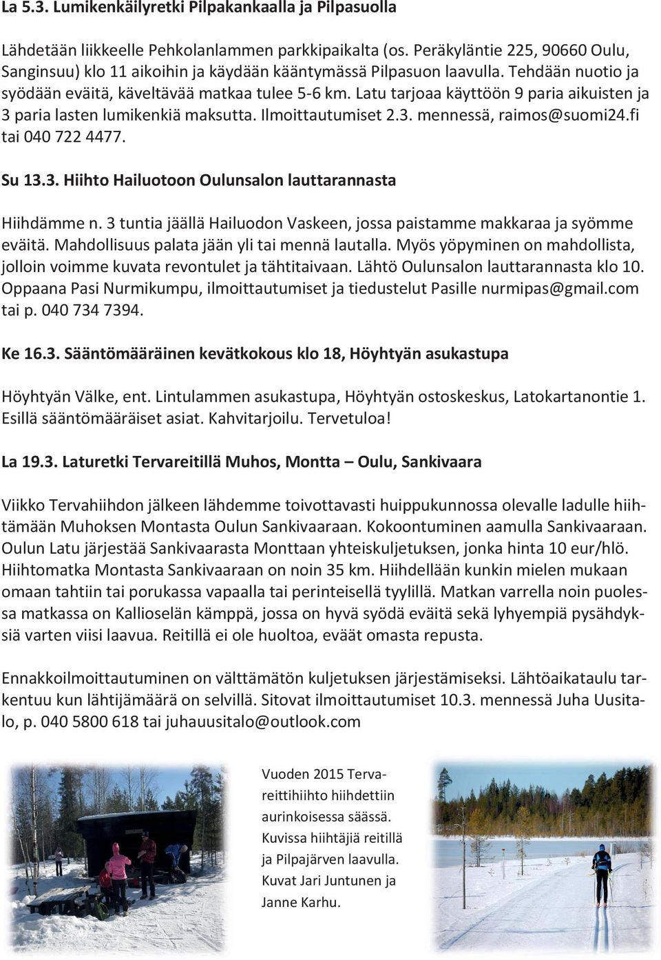 Latu tarjoaa käyttöön 9 paria aikuisten ja 3 paria lasten lumikenkiä maksutta. Ilmoittautumiset 2.3. mennessä, raimos@suomi24.fi tai 040 722 4477. Su 13.3. Hiihto Hailuotoon Oulunsalon lauttarannasta Hiihdämme n.