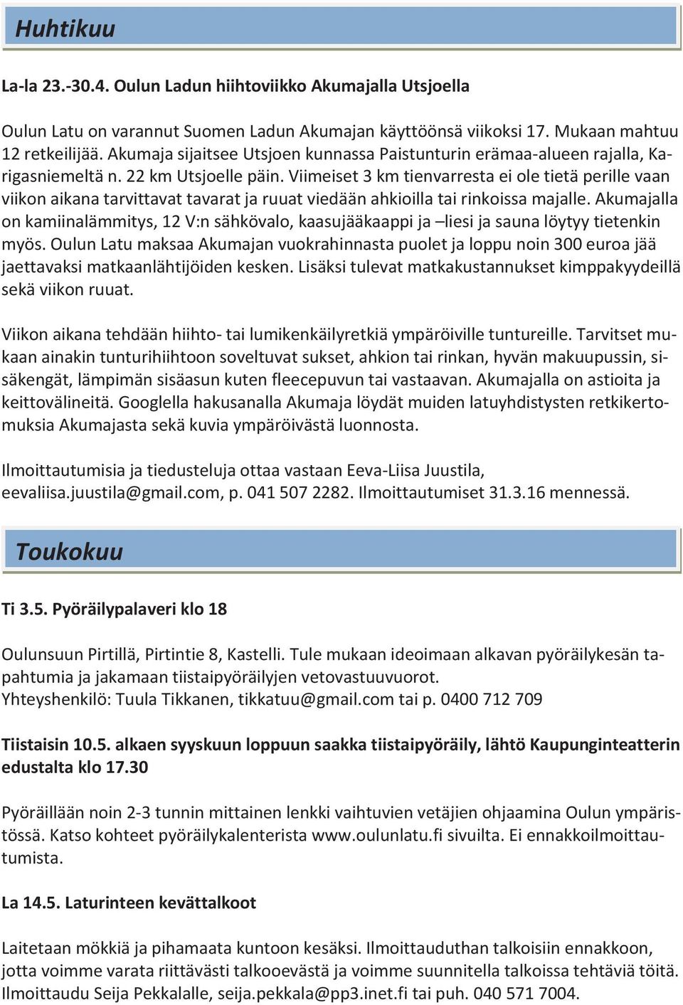 Viimeiset 3 km tienvarresta ei ole tietä perille vaan viikon aikana tarvittavat tavarat ja ruuat viedään ahkioilla tai rinkoissa majalle.